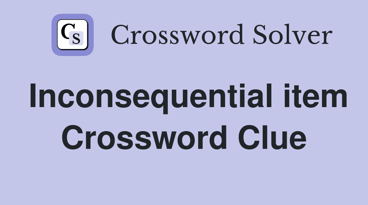 Inconsequential item Crossword Clue