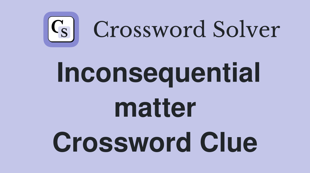 Inconsequential matter Crossword Clue