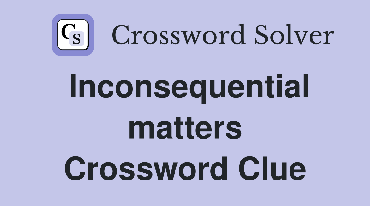 Inconsequential matters Crossword Clue