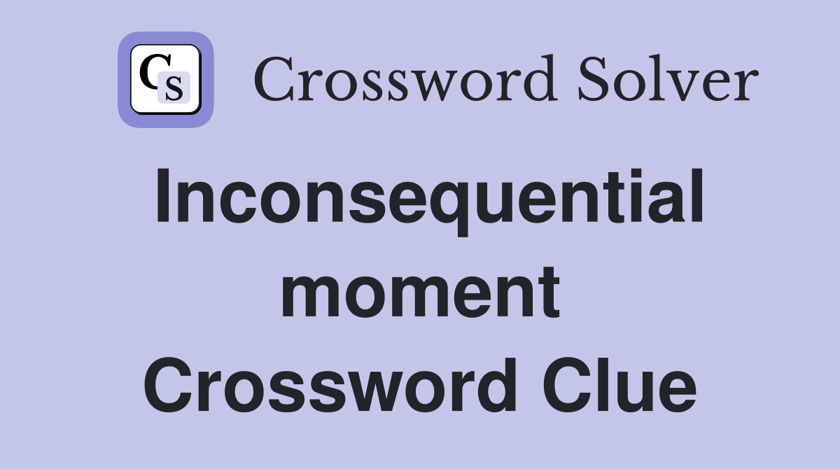 Inconsequential moment Crossword Clue