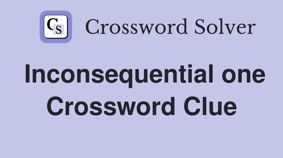 Inconsequential one Crossword Clue