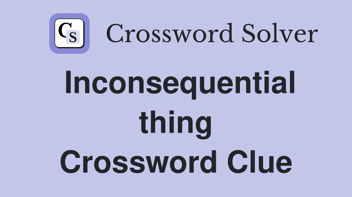 Inconsequential thing Crossword Clue