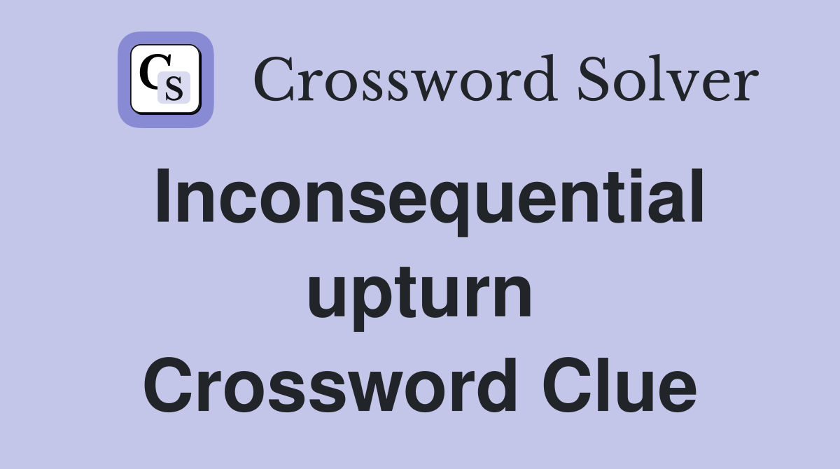 Inconsequential upturn Crossword Clue
