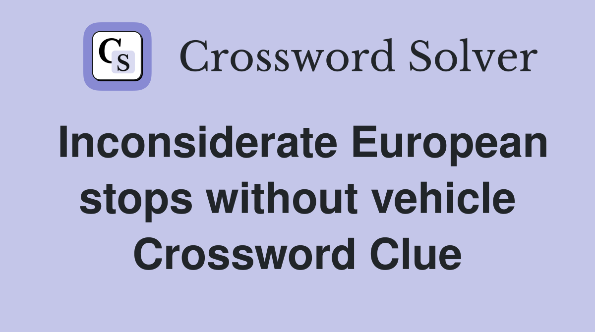 Inconsiderate European stops without vehicle Crossword Clue
