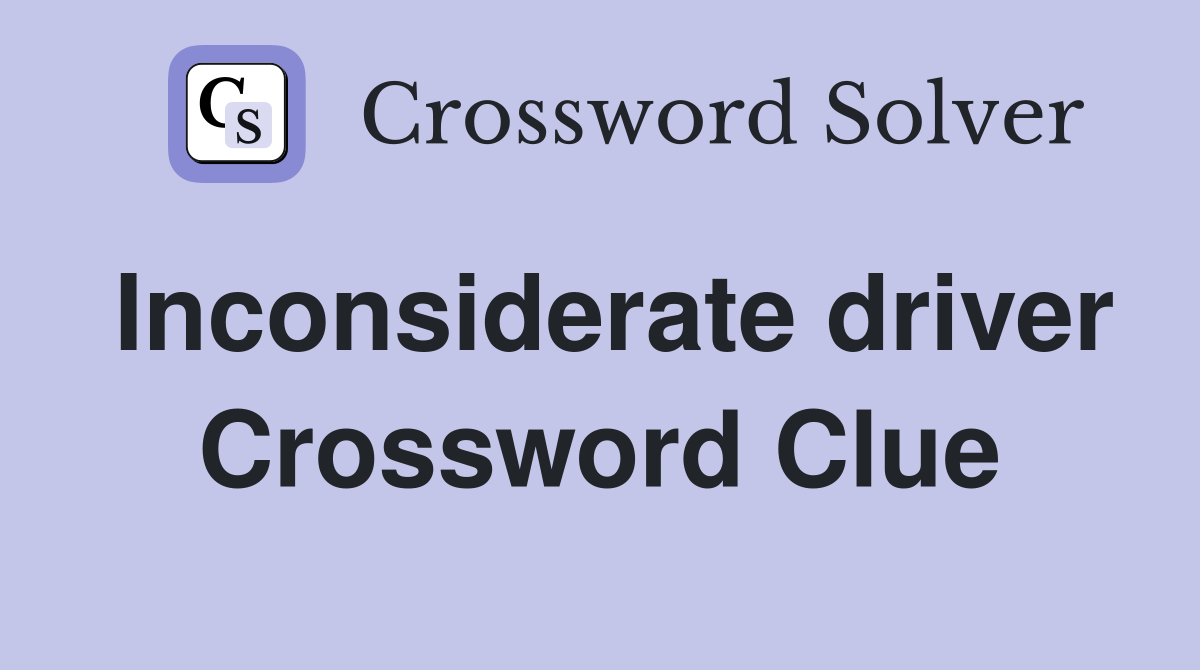 Inconsiderate driver Crossword Clue