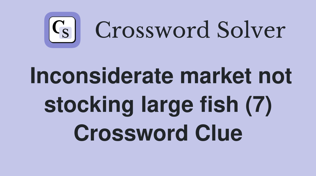 Inconsiderate market not stocking large fish (7) Crossword Clue