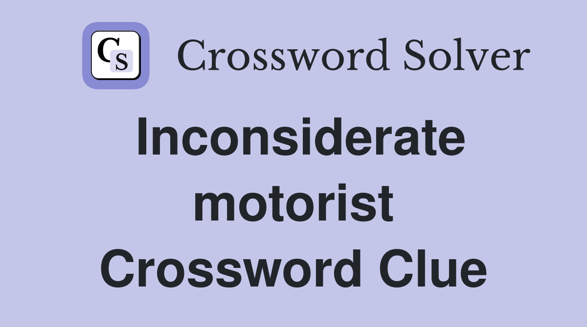 Inconsiderate motorist Crossword Clue