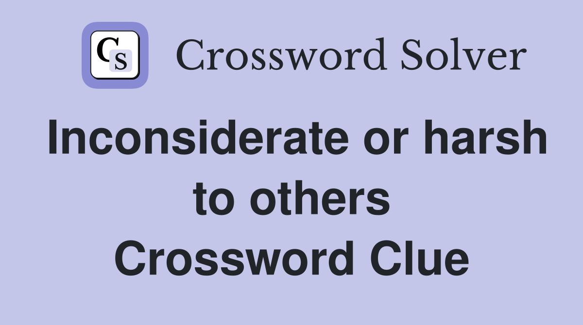 Inconsiderate or harsh to others Crossword Clue