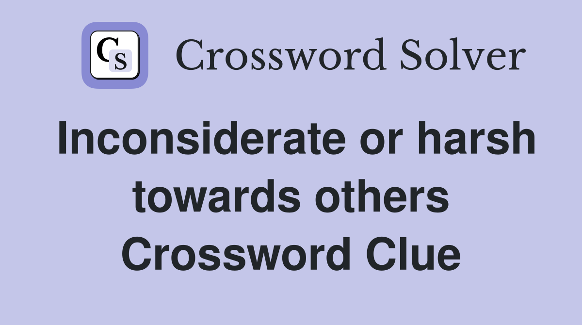Inconsiderate or harsh towards others Crossword Clue