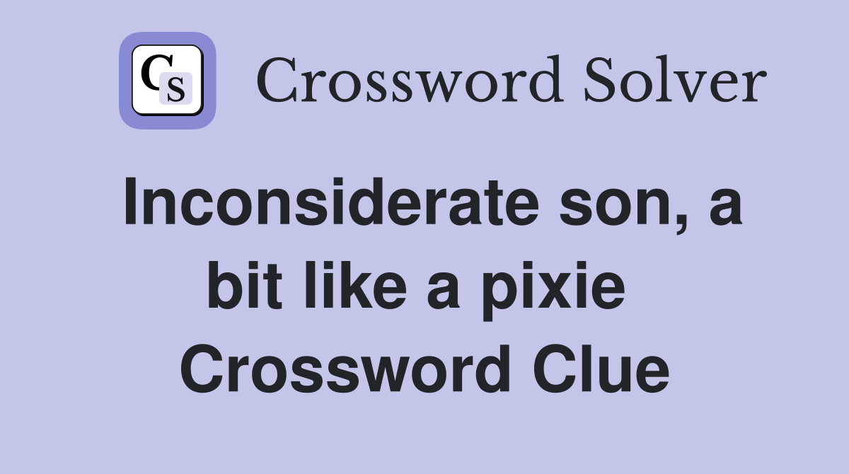 Inconsiderate son, a bit like a pixie  Crossword Clue