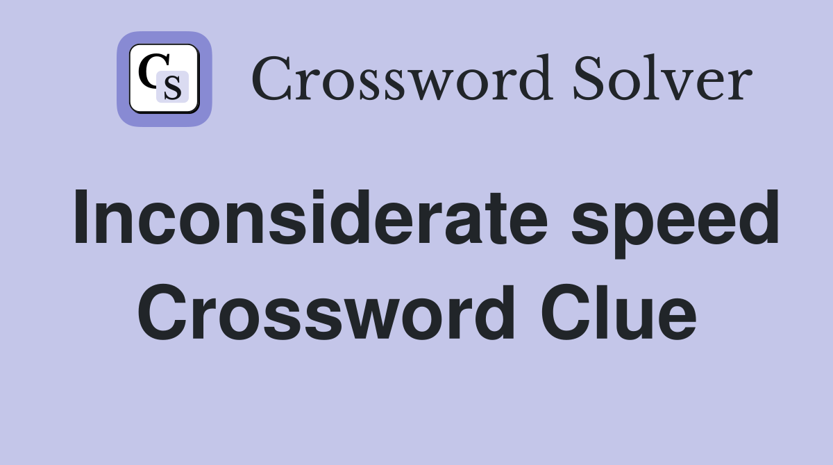 Inconsiderate speed Crossword Clue