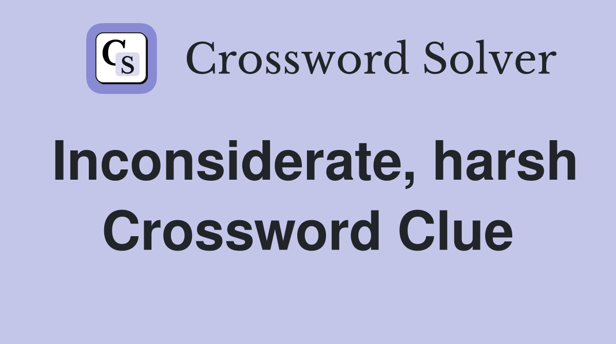 Inconsiderate, harsh Crossword Clue