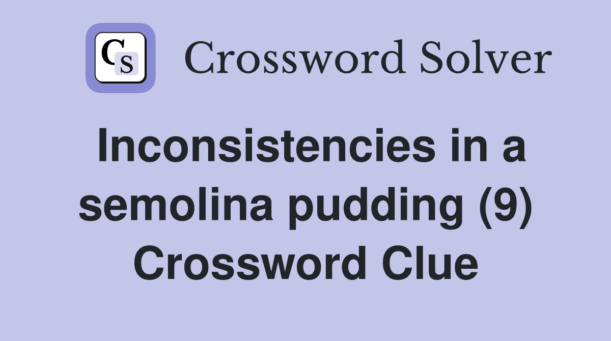 Inconsistencies in a semolina pudding (9) Crossword Clue