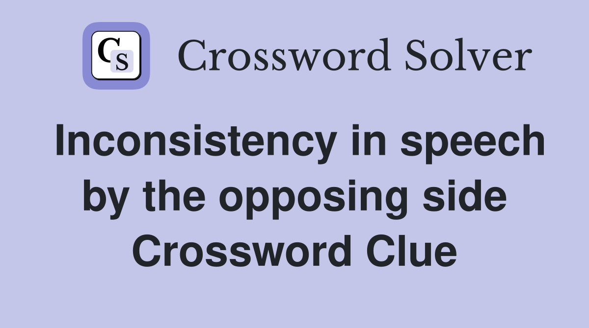 Inconsistency in speech by the opposing side Crossword Clue