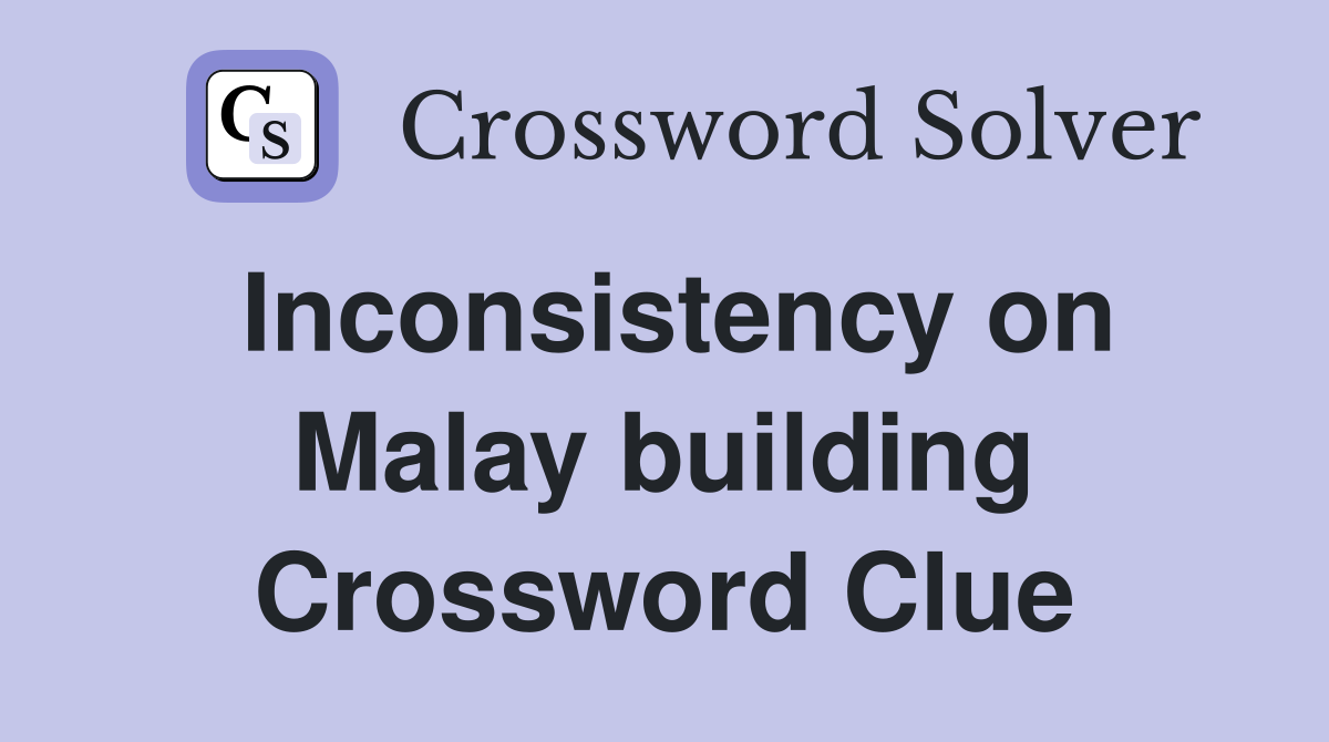 Inconsistency on Malay building Crossword Clue
