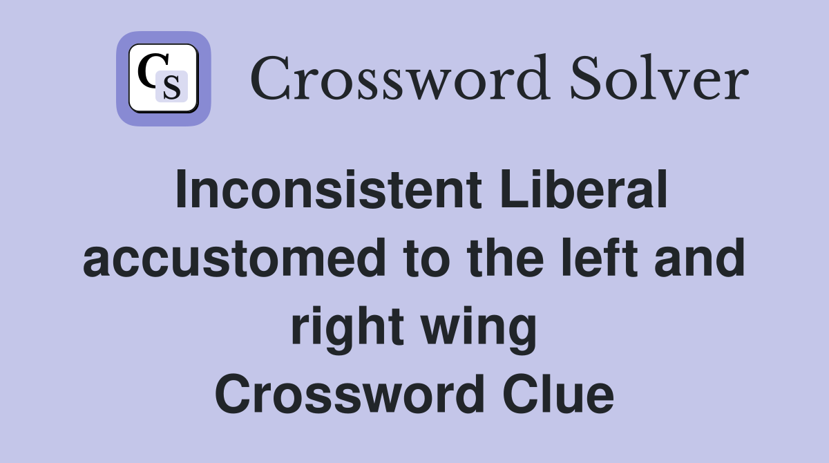 Inconsistent Liberal accustomed to the left and right wing Crossword Clue