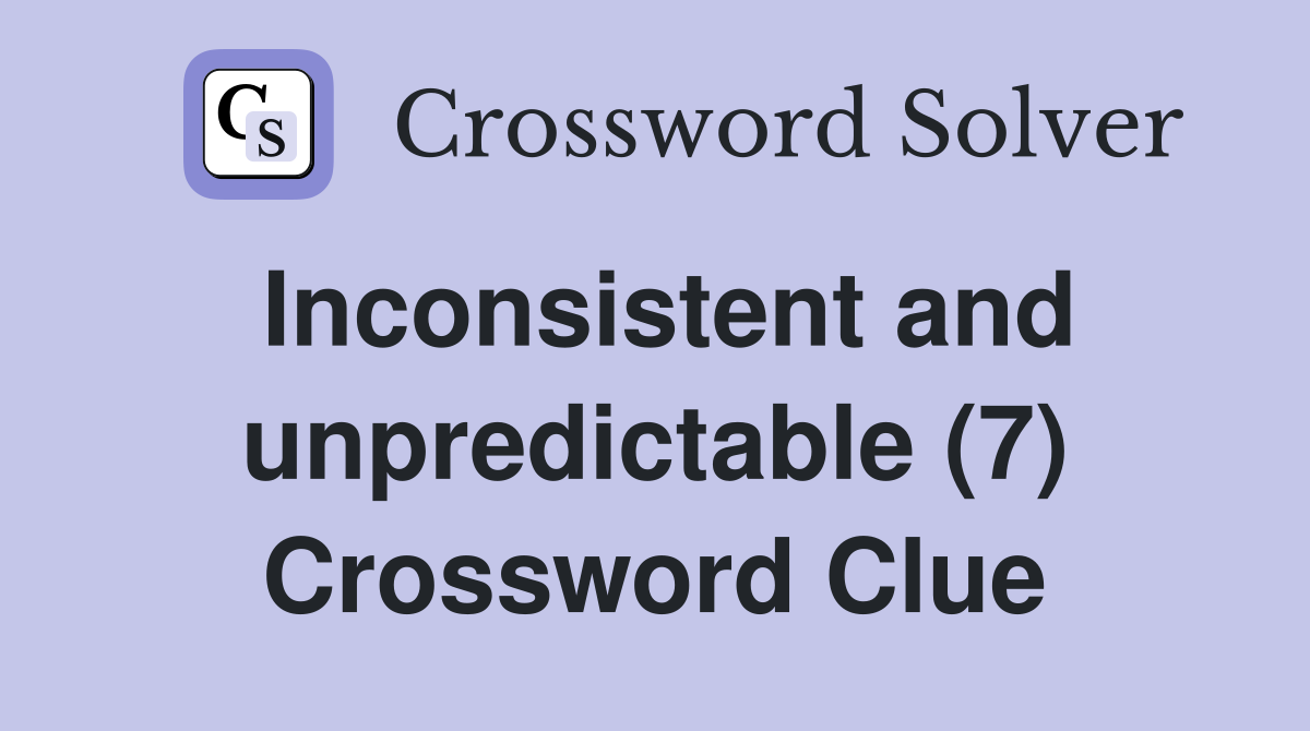 Inconsistent and unpredictable (7) Crossword Clue