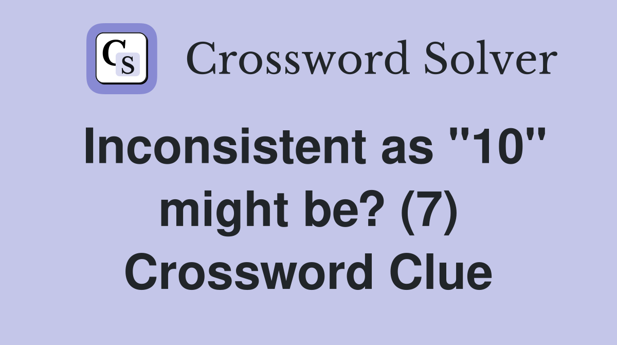 Inconsistent as "10" might be? (7) Crossword Clue