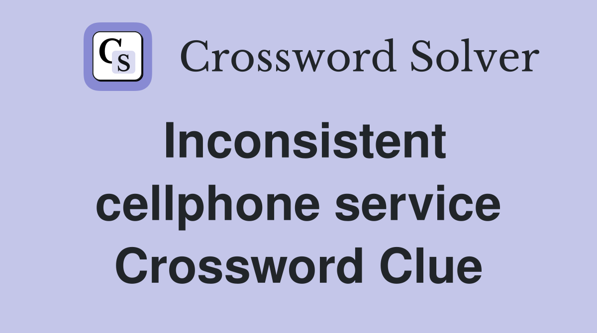 Inconsistent cellphone service Crossword Clue