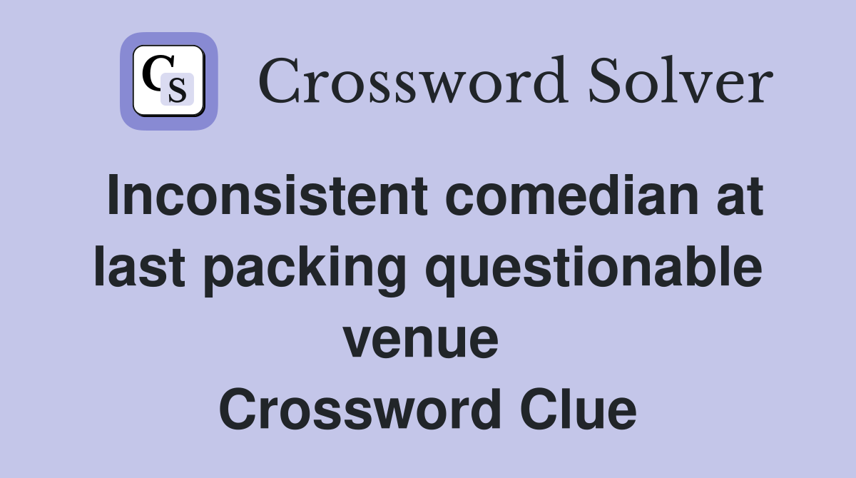 Inconsistent comedian at last packing questionable venue  Crossword Clue