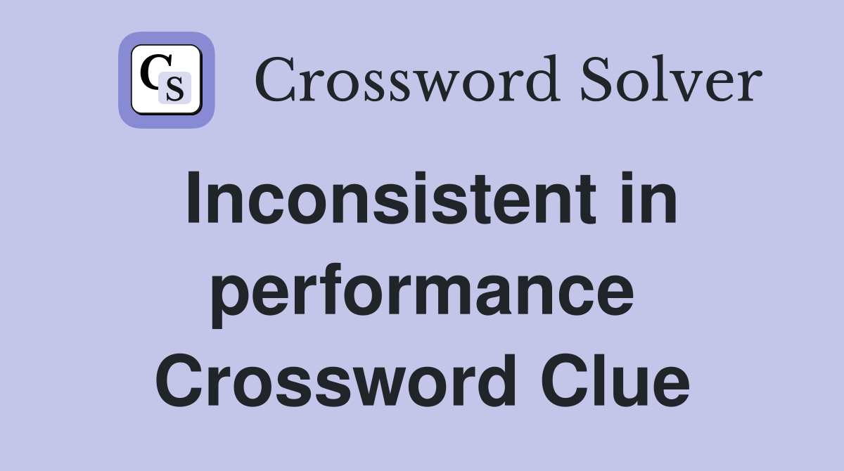 Inconsistent in performance Crossword Clue