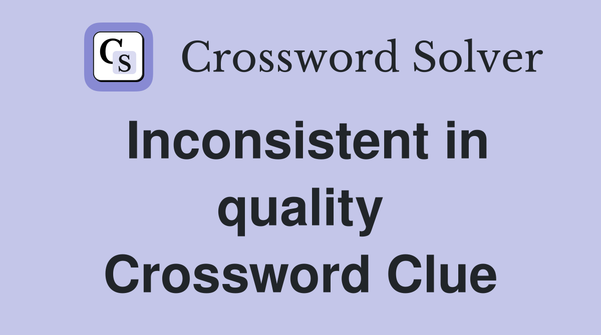 Inconsistent in quality Crossword Clue