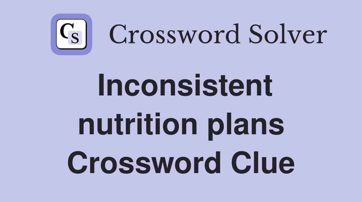 Inconsistent nutrition plans Crossword Clue