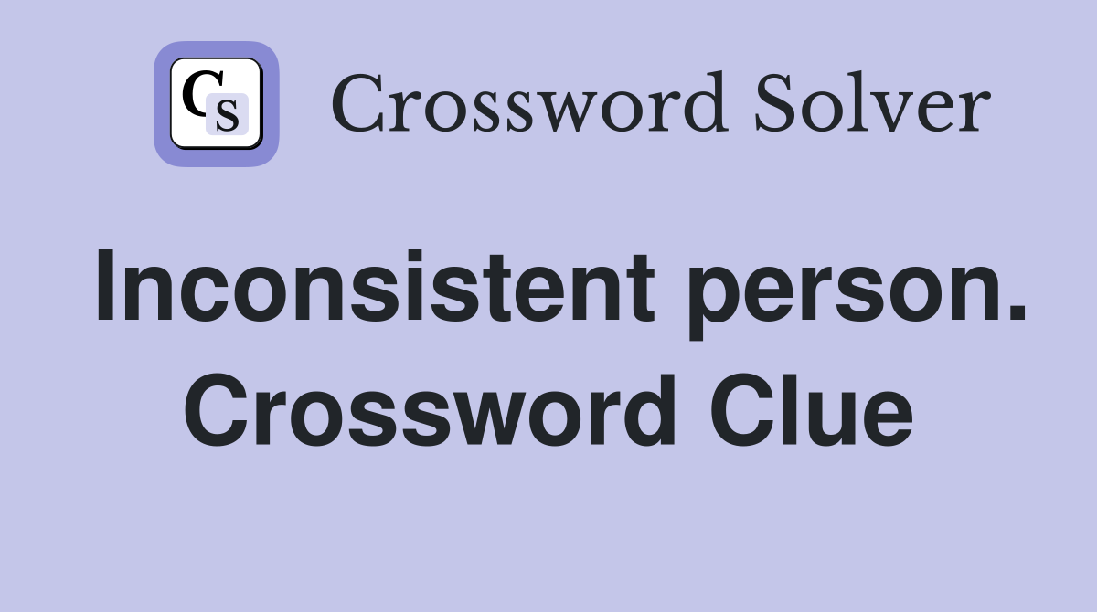 Inconsistent person. Crossword Clue