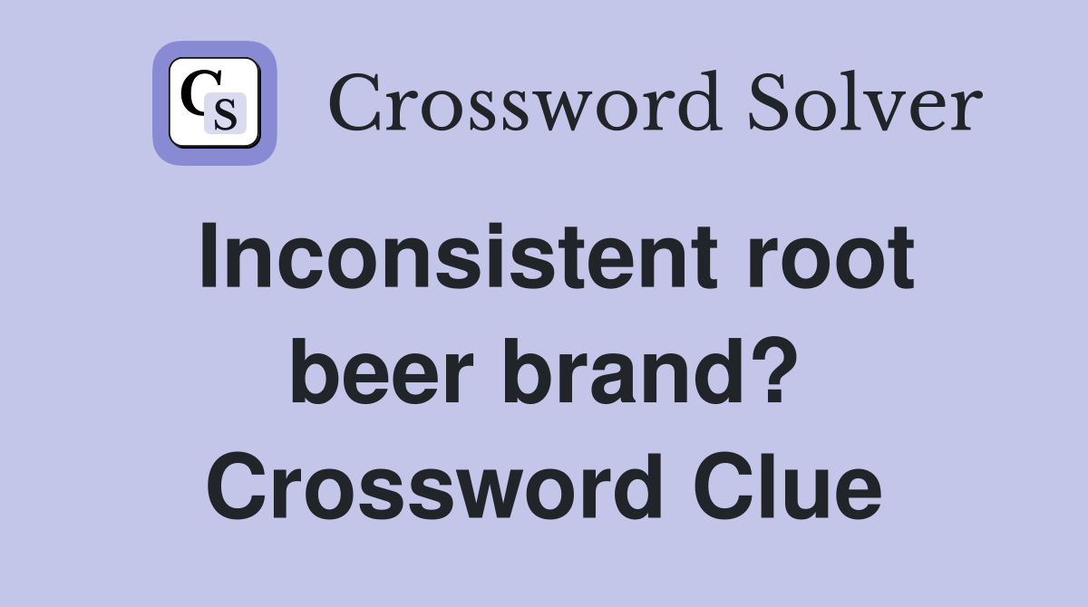 Inconsistent root beer brand? Crossword Clue