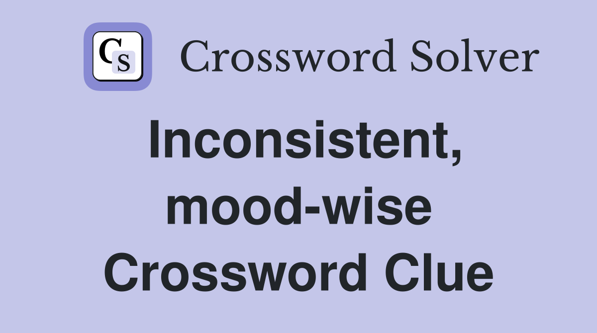 Inconsistent, mood-wise Crossword Clue