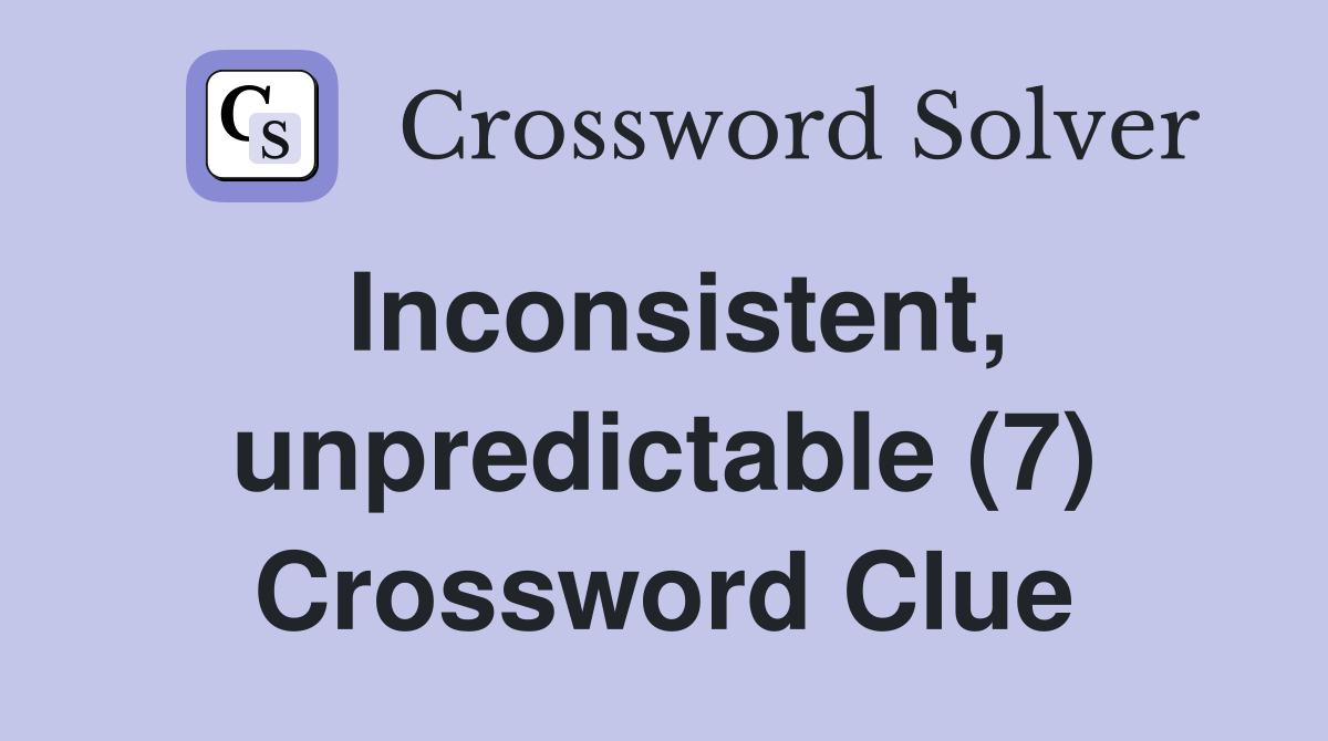 Inconsistent, unpredictable (7) Crossword Clue