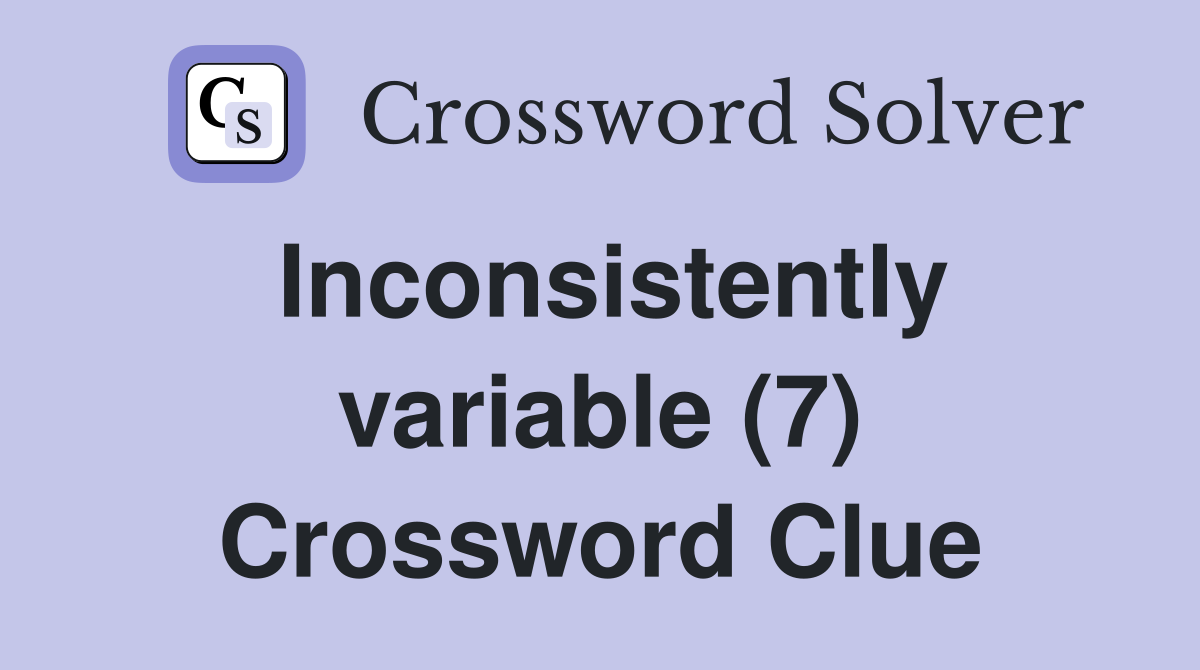 Inconsistently variable (7) Crossword Clue