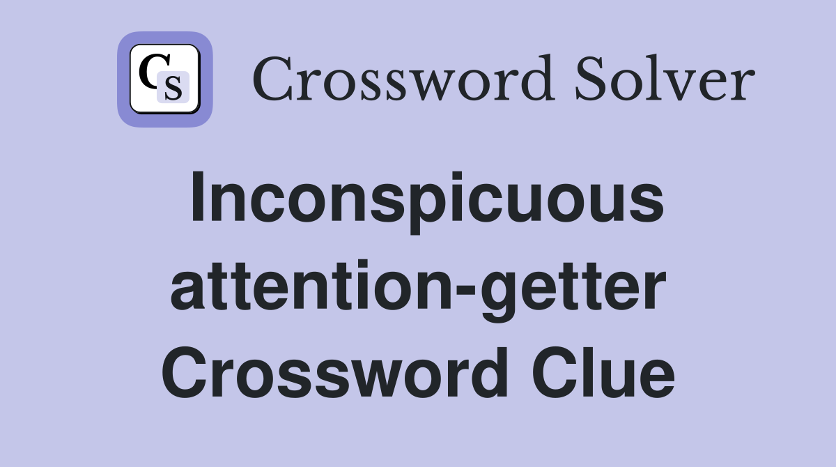 Inconspicuous attention-getter Crossword Clue