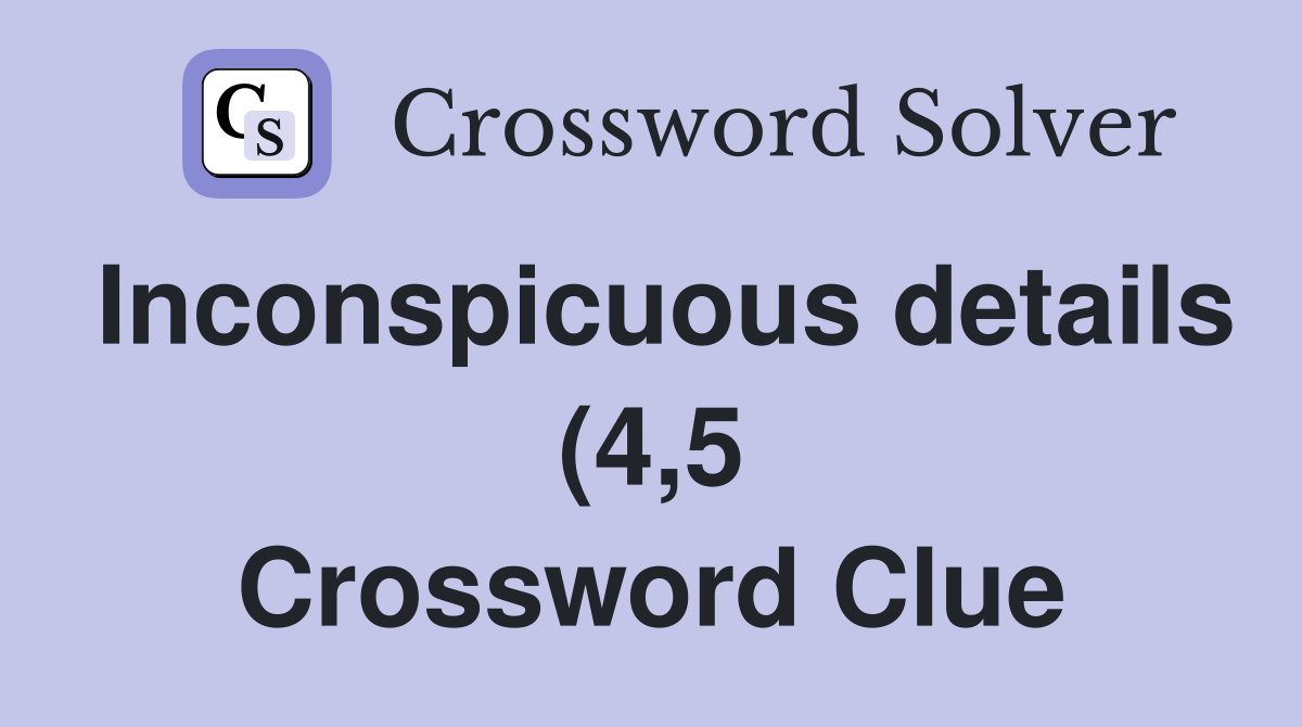 Inconspicuous details (4 5) Crossword Clue Answers Crossword Solver Inconspicuous details (4 5) Crossword Clue Answers Crossword Solver