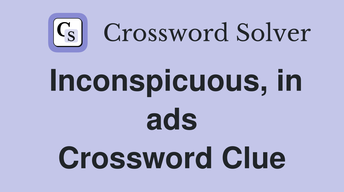 Inconspicuous, in ads Crossword Clue