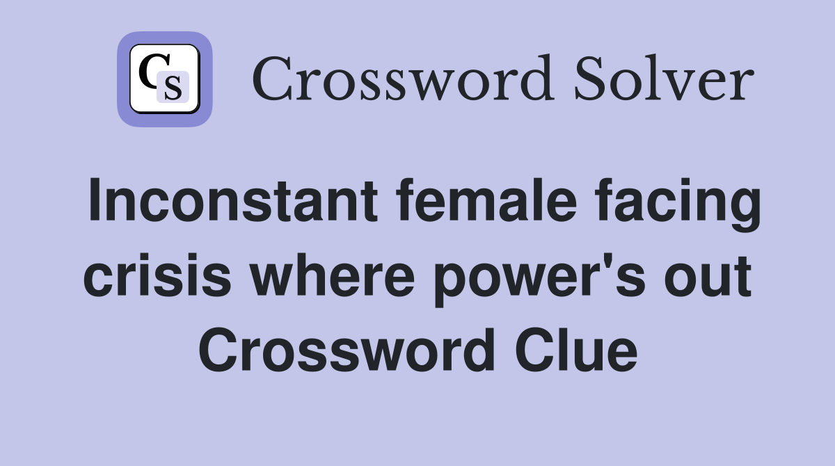 Inconstant female facing crisis where power's out Crossword Clue