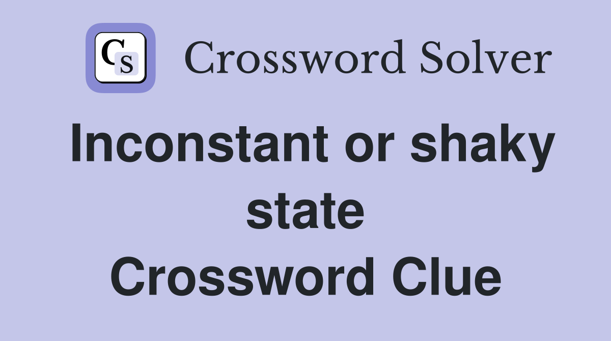 Inconstant or shaky state Crossword Clue
