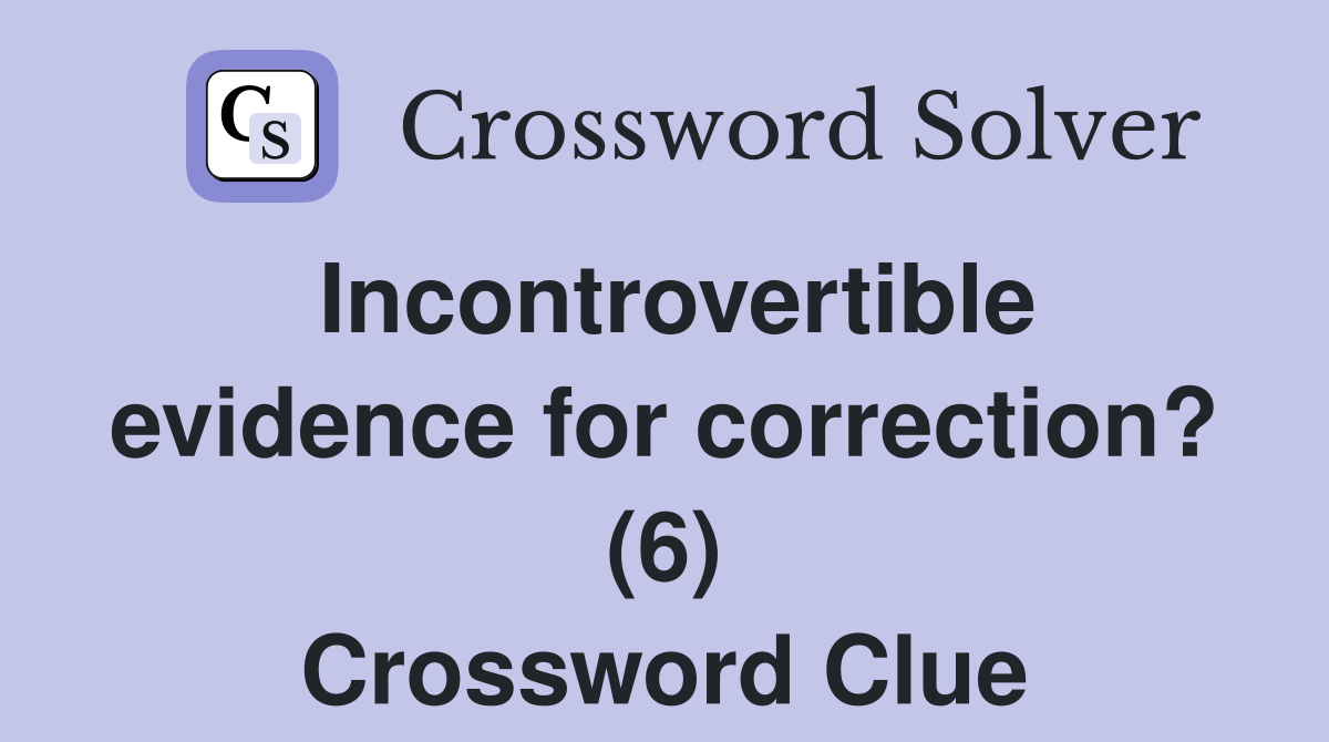 Incontrovertible evidence for correction? (6) Crossword Clue