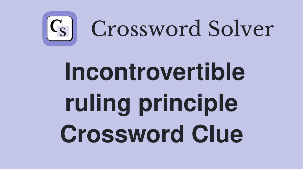 Incontrovertible ruling principle Crossword Clue
