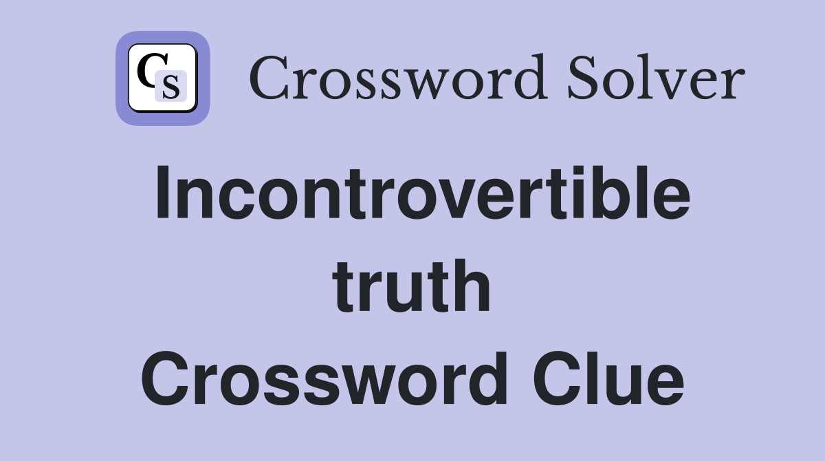 Incontrovertible truth Crossword Clue