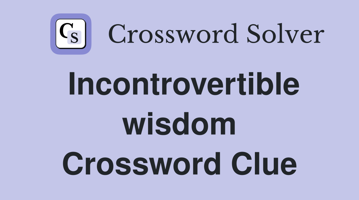Incontrovertible wisdom Crossword Clue