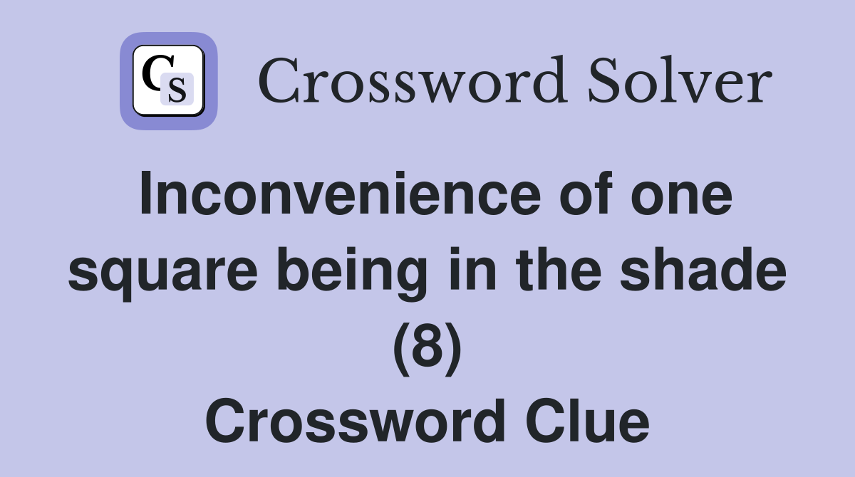 Inconvenience of one square being in the shade (8) Crossword Clue