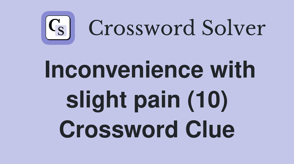 Inconvenience with slight pain (10) Crossword Clue
