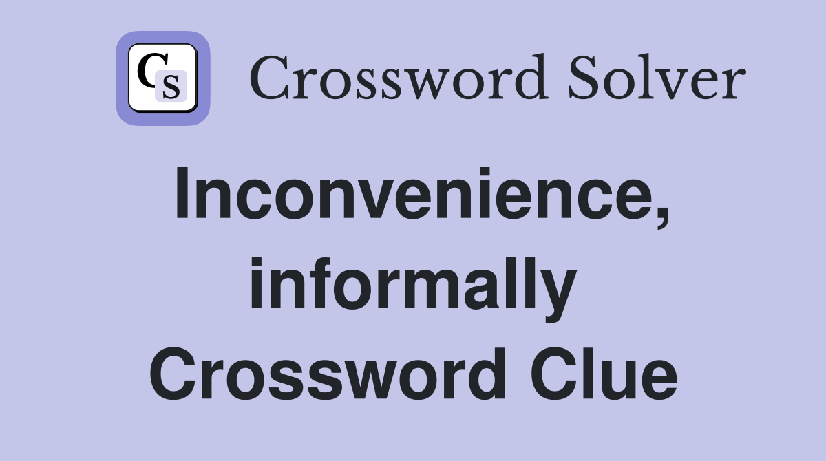 Inconvenience, informally Crossword Clue
