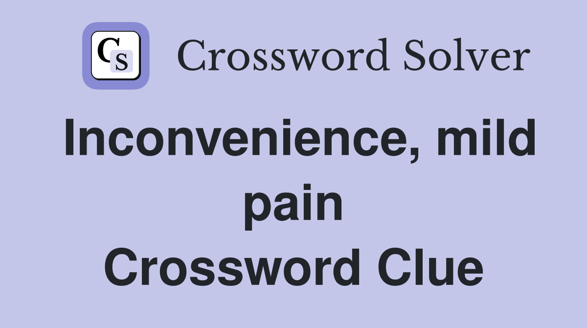 Inconvenience, mild pain Crossword Clue