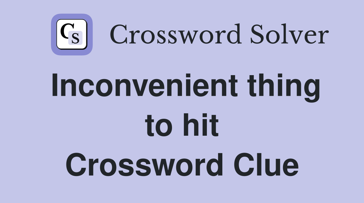 Inconvenient thing to hit Crossword Clue