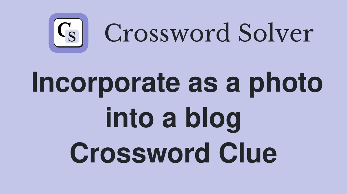 Incorporate as a photo into a blog Crossword Clue