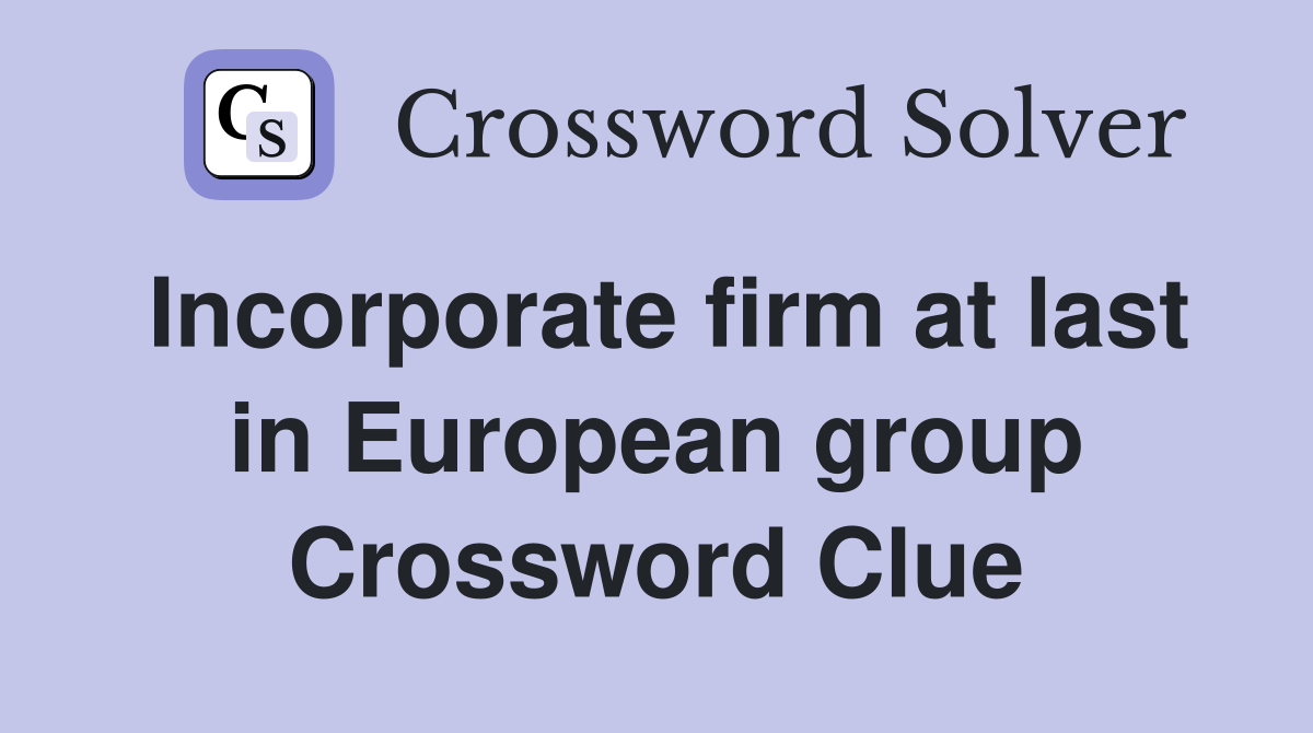 Incorporate firm at last in European group Crossword Clue