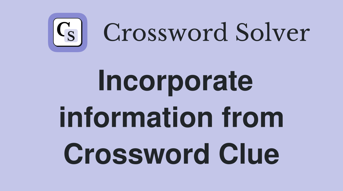 Incorporate information from Crossword Clue