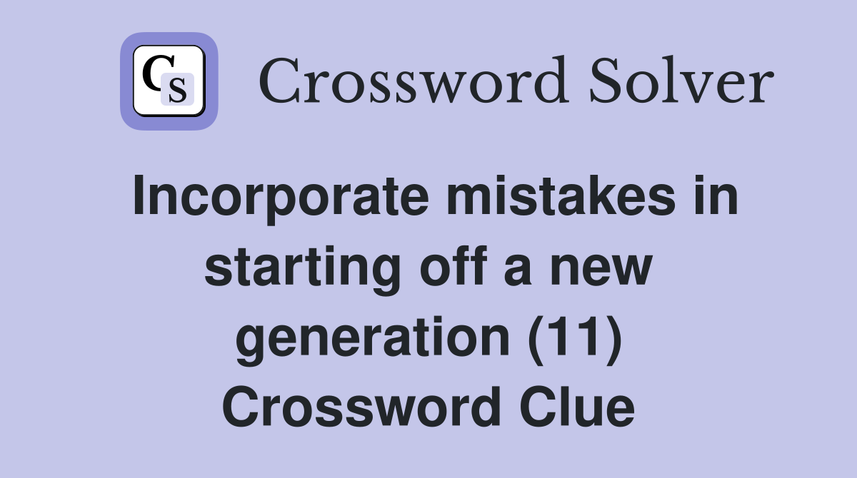 Incorporate mistakes in starting off a new generation (11) Crossword Clue